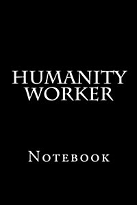 Humanity Worker: Notebook, 150 Lined Pages, Softcover, 6 X 9 (Paperback)