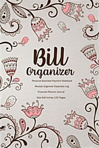 Bill Organizer: Hand Drawn Floral Personal Business Payment Notebook Receipt Organizer Expenses Log Financial Planner Journal Size 6x9 (Paperback)