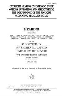 Oversight Hearing on Expensing Stock Options: Supporting and Strengthening the Independence of the Financial Accounting Standards Board (Paperback)