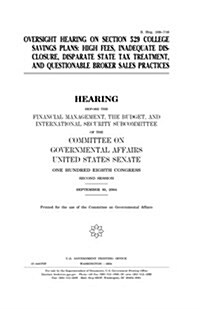 Oversight Hearing on Section 529 College Savings Plans: High Fees, Inadequate Disclosure, Disparate State Tax Treatment, and Questionable Broker Sales (Paperback)