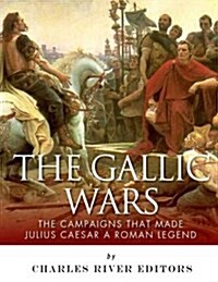 The Gallic Wars: The Campaigns That Made Julius Caesar a Roman Legend (Paperback)