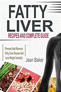 Fatty Liver: Recipes and Complete Guide to Prevent and Reverse Fatty Liver Disease and Lose Weight Instantly (Paperback)