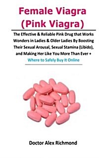 Female Viagra (Pink Viagra): The Effective & Reliable Pink Drug That Works Wonders in Ladies & Older Ladies by Boosting Their Sexual Arousal, Sexua (Paperback)