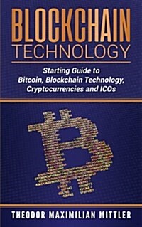 Blockchain Technology: Starting Guide to Bitcoin, Blockchain Technology, Cryptocurrencies and Icos (Paperback)