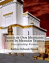Basics of Our Messianic Faith in Messiah Yeshua: Discipleship Primer (Paperback)