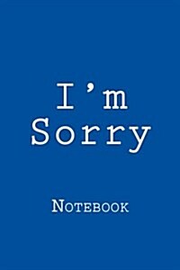 Im Sorry: Notebook, 150 Lined Pages, Softcover, 6 X 9 (Paperback)