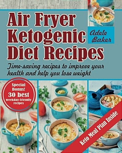 Air Fryer Ketogenic Diet Recipes: Time-Saving Recipes to Improve Your Health and Help You Lose Weight (Keto Air Fryer Cookbook, Ketogenic Air Fryer, A (Paperback)