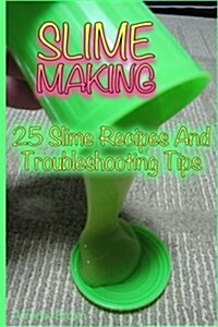 Slime Making: 25 Slime Recipes and Troubleshooting Tips: (DIY Slime, DIY Slime Recipes) (Paperback)