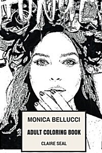 Monica Bellucci Adult Coloring Book: Most Beautiful Woman in the World and Hot Model, Matrix and Passion of the Christ Star Inspired Adult Coloring Bo (Paperback)