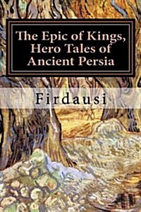 The Epic of Kings, Hero Tales of Ancient Persia (Paperback)