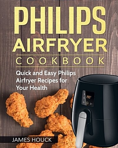 Philips Airfryer: Philips Airfryer Cookbook: Quick and Easy Philips Airfryer Recipes for Your Health (Paperback)