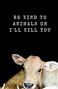 Be Kind to Animals or Ill Kill You: Cute Cow Notebook 100 Lined Pages (Paperback)