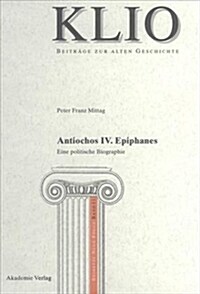Antiochos IV. Epiphanes: Eine Politische Biographie (Hardcover)