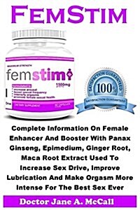 Femstim: Complete Information on Female Enhancer and Booster with Panax Ginseng, Epimedium, Ginger Root, Maca Root Extract Used (Paperback)