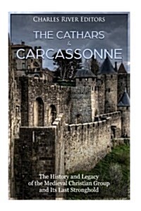 The Cathars and Carcassonne: The History and Legacy of the Medieval Christian Group and Its Last Stronghold (Paperback)