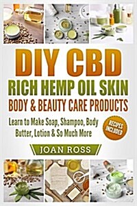 DIY CBD Rich Hemp Oil Skin, Body & Beauty Care Products: Learn to Make Soap, Shampoo, Body Butter, Lotion & So Much More (Paperback)