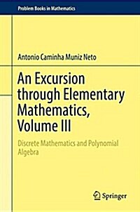 An Excursion Through Elementary Mathematics, Volume III: Discrete Mathematics and Polynomial Algebra (Hardcover, 2018)