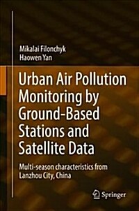 Urban Air Pollution Monitoring by Ground-Based Stations and Satellite Data: Multi-Season Characteristics from Lanzhou City, China (Hardcover, 2019)