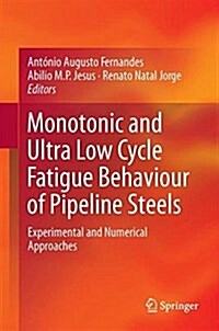 Monotonic and Ultra-Low-Cycle Fatigue Behaviour of Pipeline Steels: Experimental and Numerical Approaches (Hardcover, 2018)