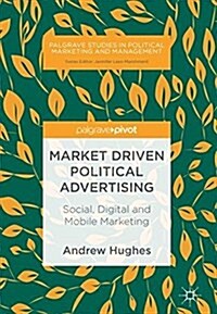 Market Driven Political Advertising: Social, Digital and Mobile Marketing (Hardcover, 2018)