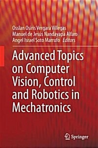 Advanced Topics on Computer Vision, Control and Robotics in Mechatronics (Hardcover, 2018)