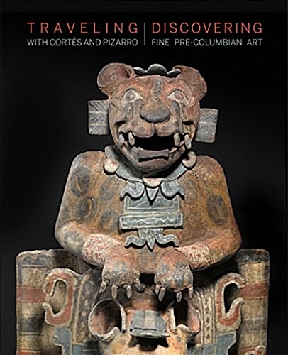 Traveling with Cortes and Pizarro: Discovering Fine Pre-Columbian Art (Hardcover)