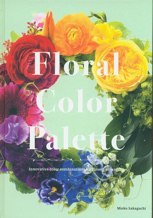 Floral Color Palette: Innovative Color Combinations for Flower Arranging (Hardcover)