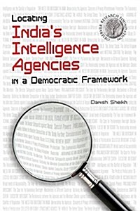 Locating Indias Intelligence Agencies in a Democratic Framework (Paperback)