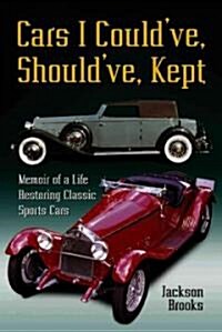 Cars I Couldve, Shouldve, Kept: Memoir of a Life Restoring Classic Sports Cars (Paperback)