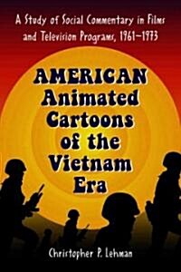 American Animated Cartoons of the Vietnam Era: A Study of Social Commentary in Films and Television Programs, 1961-1973                                (Paperback)