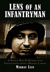 Lens of an Infantryman: A World War II Memoir with Photographs from a Hidden Camera (Paperback)