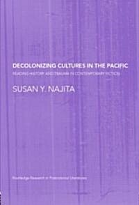 Decolonizing Cultures in the Pacific : Reading History and Trauma in Contemporary Fiction (Hardcover)