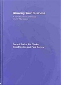 Growing Your Business : A Handbook for Ambitious Owner-managers (Hardcover)