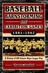 Baseball Barnstorming and Exhibition Games, 1901-1962: A History of Off-Season Major League Play (Paperback)