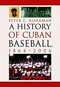A History of Cuban Baseball, 1864-2006 (Hardcover)