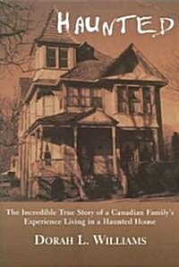 Haunted: The Incredible True Story of a Canadian Familys Experience Living in a Haunted House (Paperback)