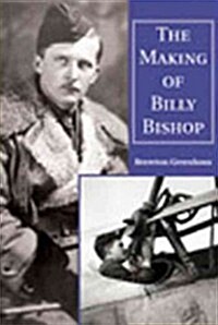 The Making of Billy Bishop: The First World War Exploits of Billy Bishop, VC (Paperback)