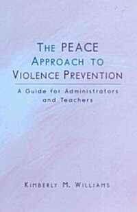 The Peace Approach to Violence Prevention: A Guide for Administrators and Teachers (Paperback)