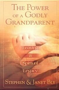 The Power of a Godly Grandparent: Leaving a Spiritual Legacy (Paperback)