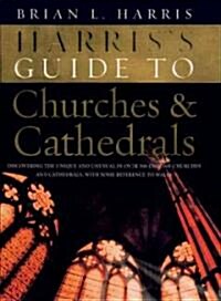 Harriss Guide to Churches and Cathedrals : Discovering the Unique and Unusual in Over 500 Churches and Cathedrals (Hardcover)