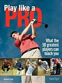 Play Like a Pro: What the 50 Greatest Players Can Teach You (Paperback)