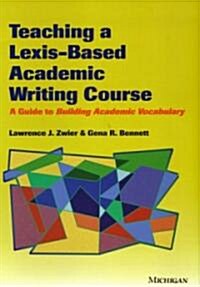 Teaching a Lexis-Based Academic Writing Course: A Guide to Building Academic Vocabulary (Paperback)