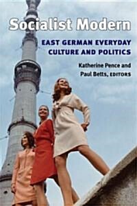 Socialist Modern: East German Everyday Culture and Politics (Paperback)