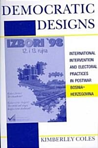 Democratic Designs: International Intervention and Electoral Practices in Postwar Bosnia-Herzegovina                                                   (Paperback)