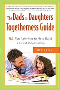 The Dads & Daughters Togetherness Guide: 54 Fun Activities to Help Build a Great Relationship (Paperback)