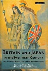 Britain and Japan in the Twentieth Century : One Hundred Years of Trade and Prejudice (Hardcover)
