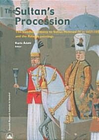 The Sultans Procession: The Swedish Embassy to Sultan Mehmed IV in 1657-1658 and the Ralamb Paintings (Hardcover)