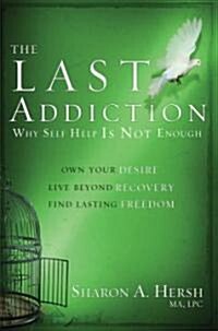 The Last Addiction: Own Your Desire, Live Beyond Your Recovery, Find Lasting Freedom (Paperback)