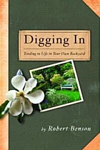 Digging in: Tending to Life in Your Own Backyard (Paperback)
