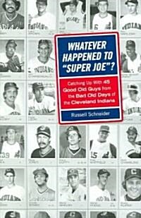 Whatever Happened to Super Joe?: Catching Up with 45 Good Old Guys from the Bad Old Days of the Cleveland Indians                                      (Paperback)